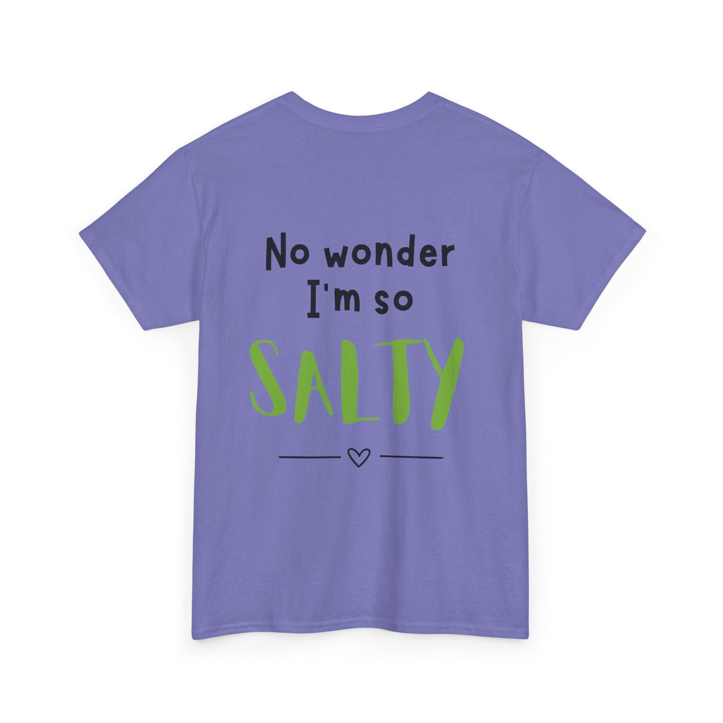 'They Say You Are What You Eat... No Wonder I'm So Salty' Front and Back Printed Tee