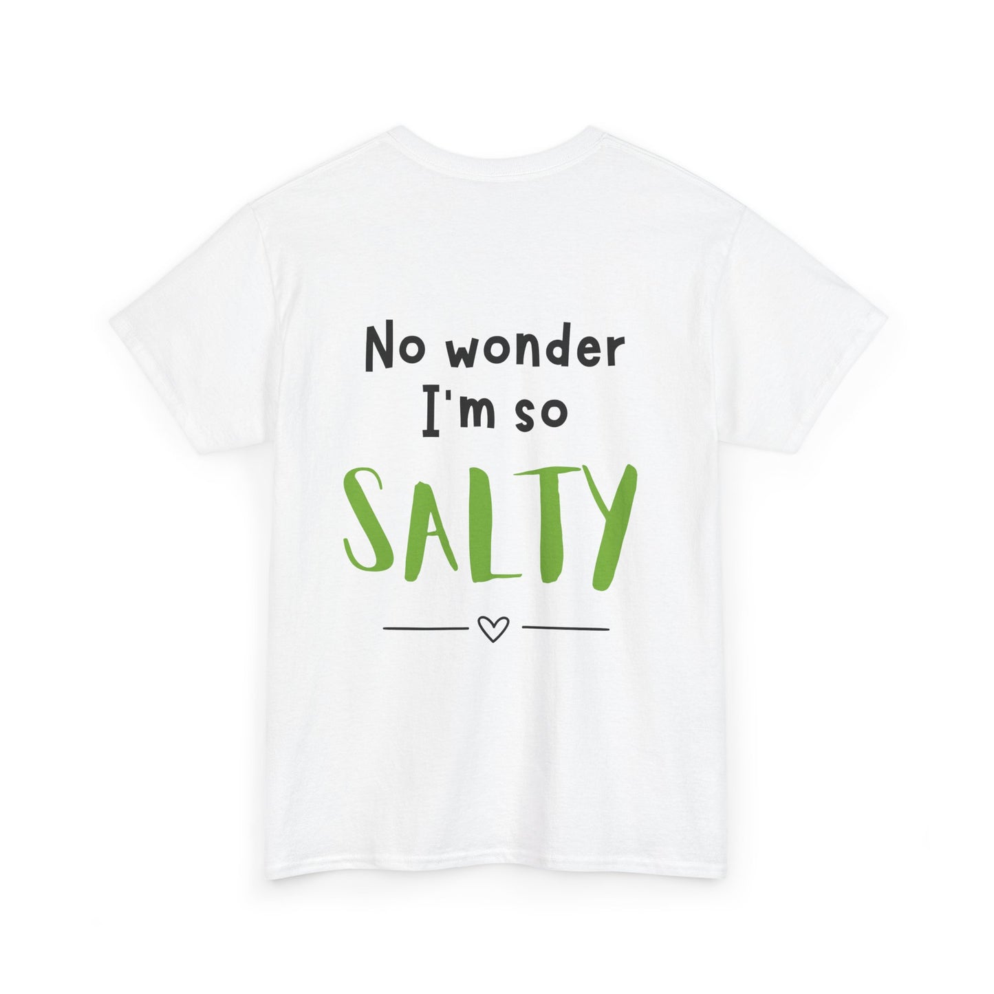 'They Say You Are What You Eat... No Wonder I'm So Salty' Front and Back Printed Tee