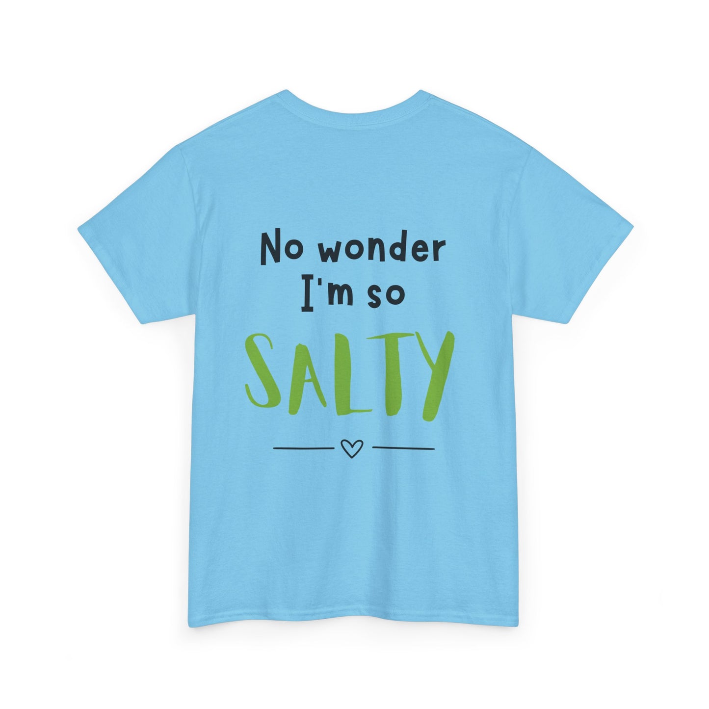 'They Say You Are What You Eat... No Wonder I'm So Salty' Front and Back Printed Tee