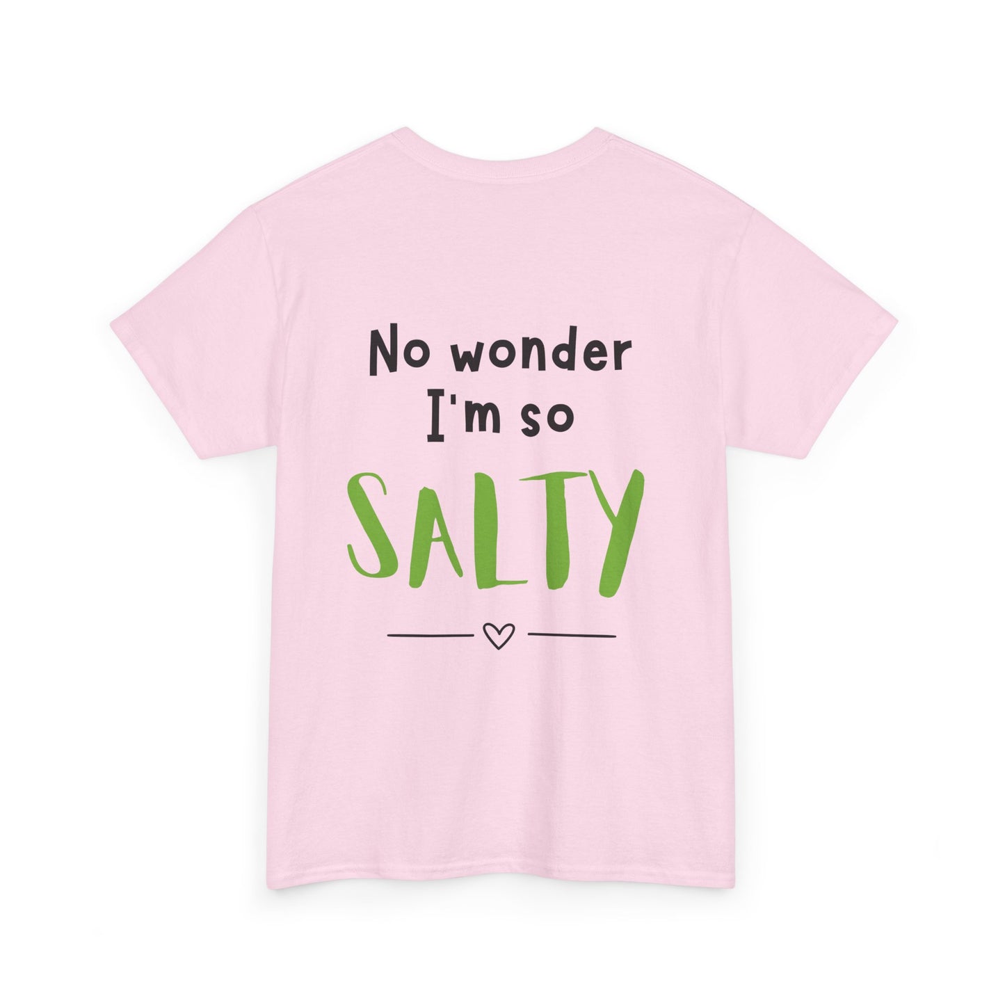 'They Say You Are What You Eat... No Wonder I'm So Salty' Front and Back Printed Tee