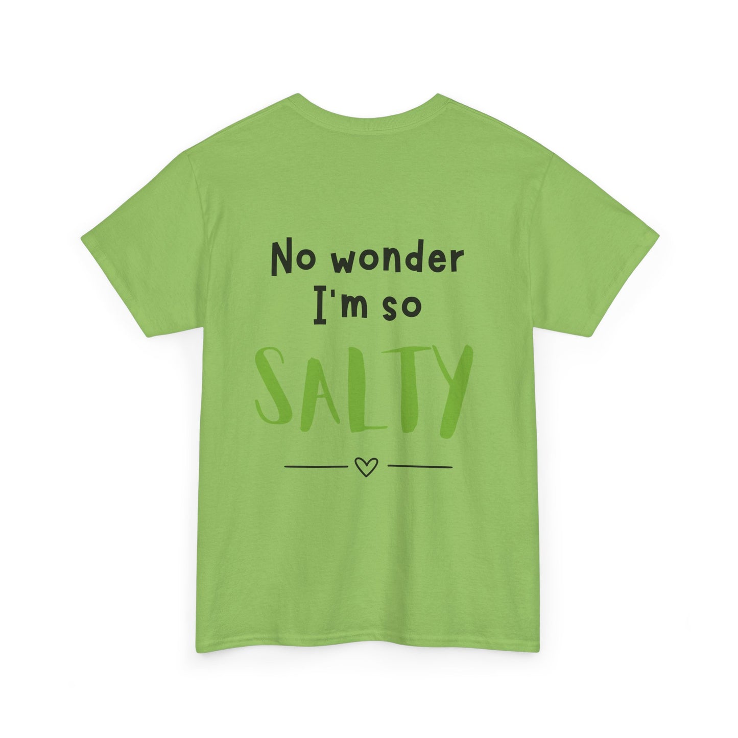 'They Say You Are What You Eat... No Wonder I'm So Salty' Front and Back Printed Tee