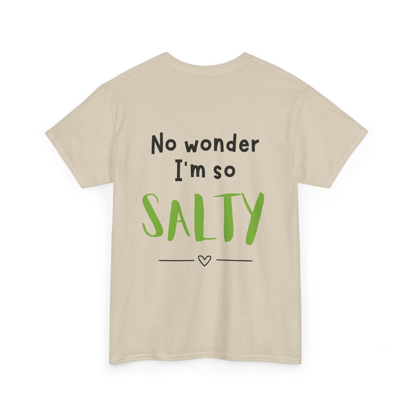 'They Say You Are What You Eat... No Wonder I'm So Salty' Front and Back Printed Tee