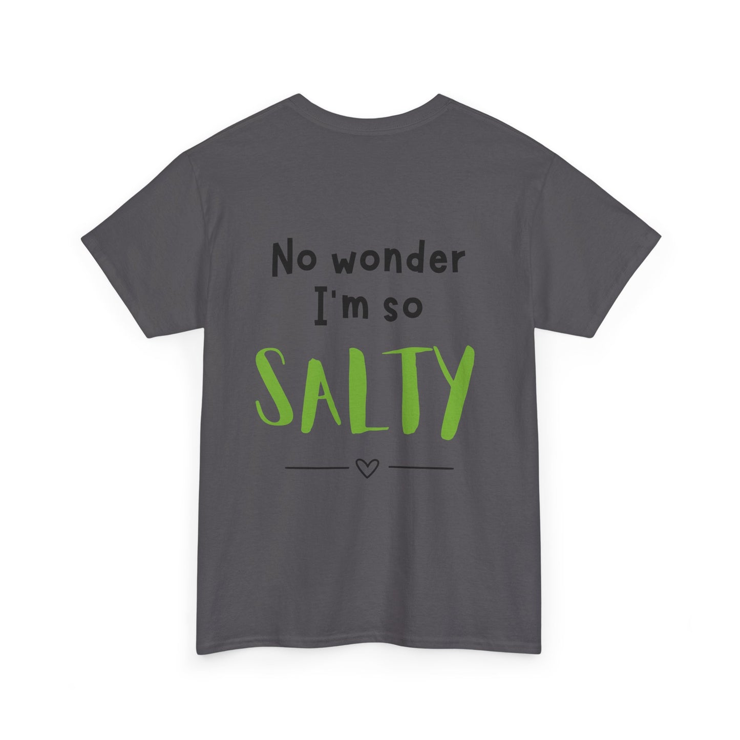 'They Say You Are What You Eat... No Wonder I'm So Salty' Front and Back Printed Tee