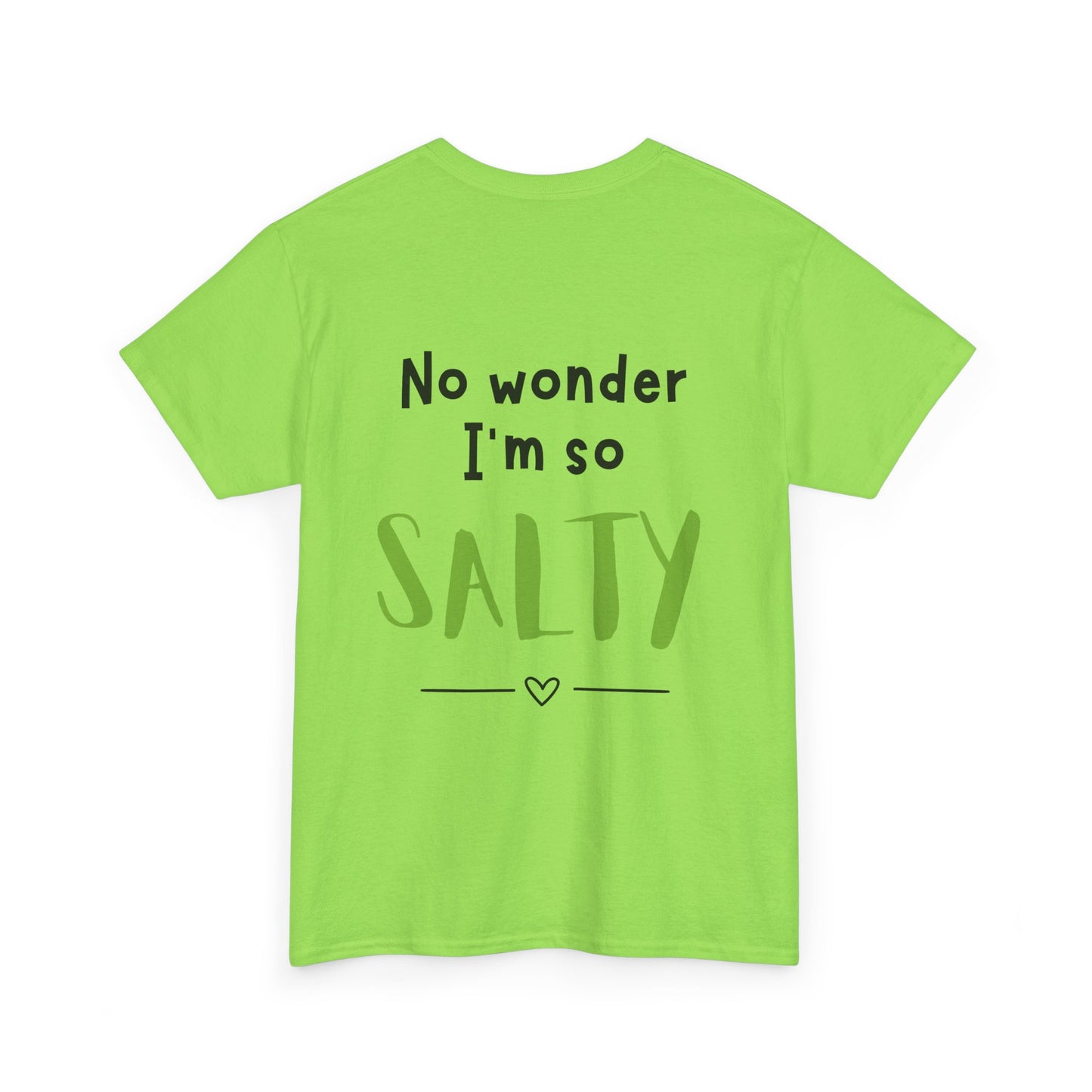 'They Say You Are What You Eat... No Wonder I'm So Salty' Front and Back Printed Tee