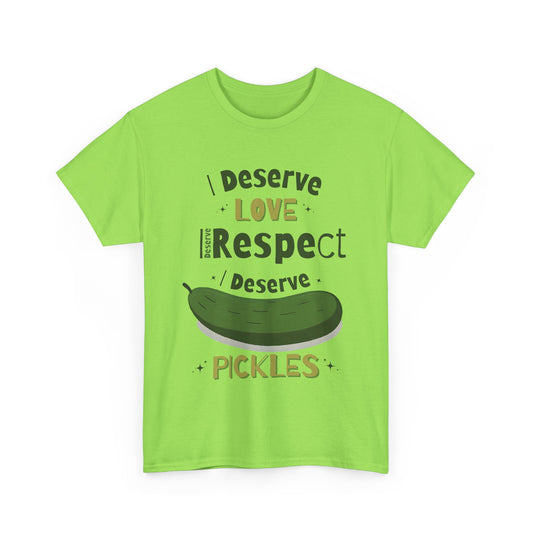 'I Deserve Love, I Deserve Respect, I Deserve Pickles' Tee