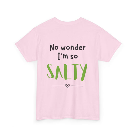 'They Say You Are What You Eat... No Wonder I'm So Salty' Front and Back Printed Tee